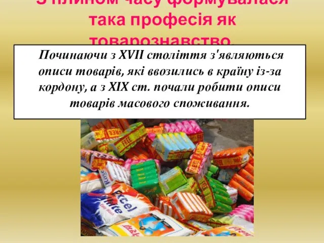 З плином часу формувалася така професія як товарознавство. Починаючи з XVII століття