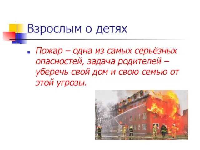 Взрослым о детях Пожар – одна из самых серьёзных опасностей, задача родителей