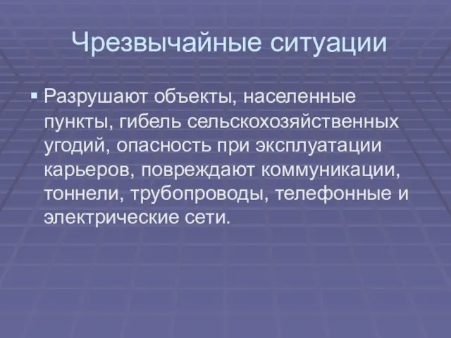 Чрезвычайные ситуации Разрушают объекты, населенные пункты, гибель сельскохозяйственных угодий, опасность при эксплуатации