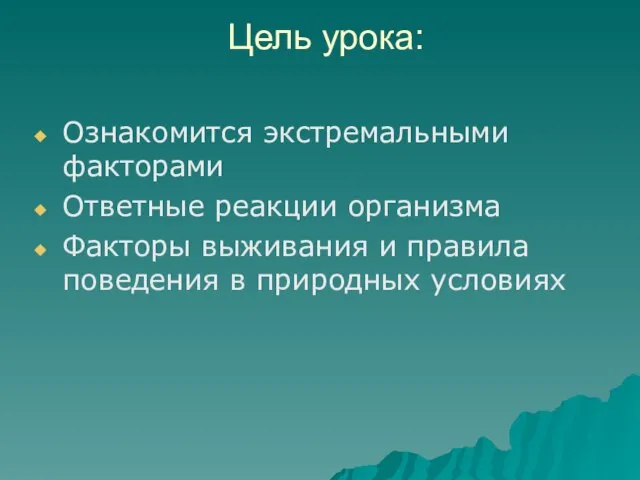 Цель урока: Ознакомится экстремальными факторами Ответные реакции организма Факторы выживания и правила поведения в природных условиях