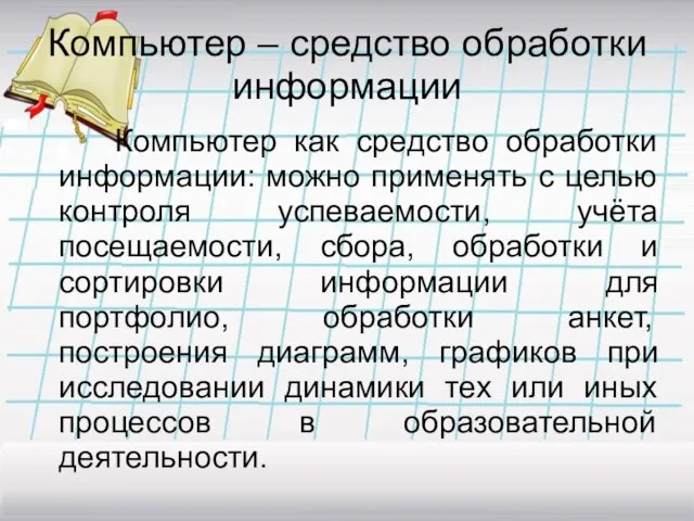 Компьютер – средство обработки информации Компьютер как средство обработки информации: можно применять