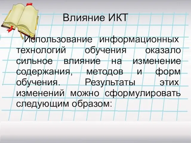 Влияние ИКТ Использование информационных технологий обучения оказало сильное влияние на изменение содержания,