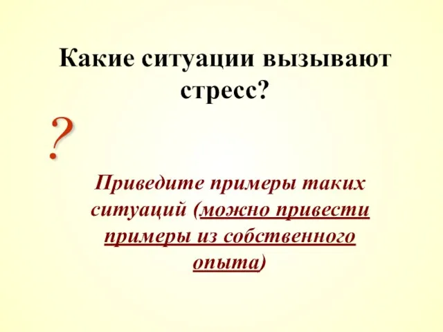 Какие ситуации вызывают стресс? Приведите примеры таких ситуаций (можно привести примеры из собственного опыта) ?