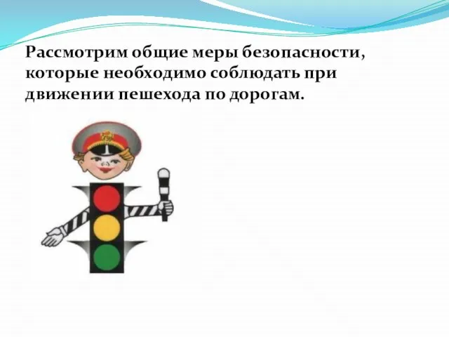 Рассмотрим общие меры безопасности, которые необходимо соблюдать при движении пешехода по дорогам.