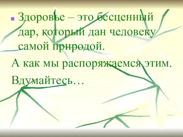 Здоровье – это бесценный дар, который дан человеку самой природой. А как мы распоряжаемся этим. Вдумайтесь…