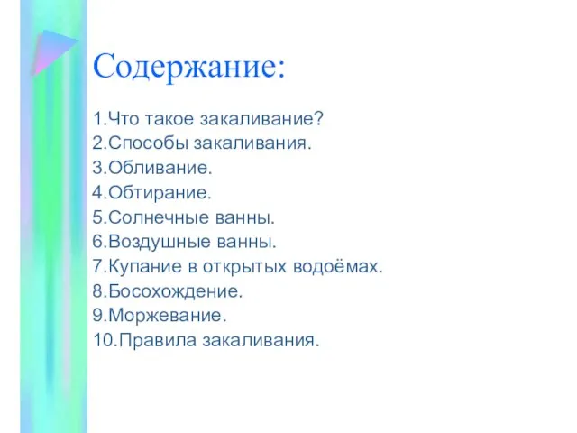 Содержание: 1.Что такое закаливание? 2.Способы закаливания. 3.Обливание. 4.Обтирание. 5.Солнечные ванны. 6.Воздушные ванны.