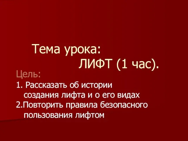 Тема урока: ЛИФТ (1 час). Цель: 1. Рассказать об истории создания лифта