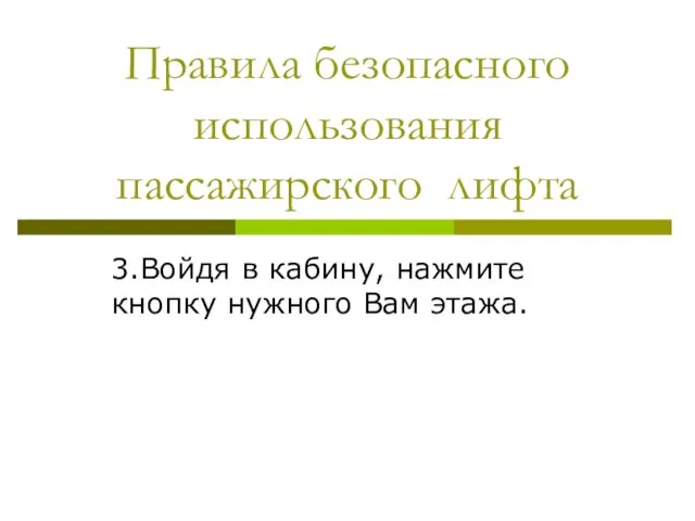 Правила безопасного использования пассажирского лифта 3.Войдя в кабину, нажмите кнопку нужного Вам этажа.