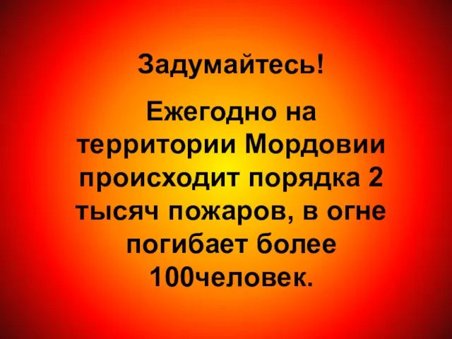 Задумайтесь! Ежегодно на территории Мордовии происходит порядка 2 тысяч пожаров, в огне погибает более 100человек.