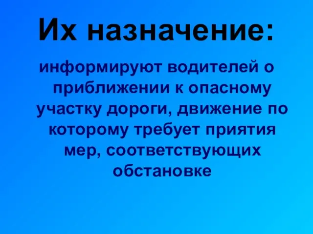 Их назначение: информируют водителей о приближении к опасному участку дороги, движение по