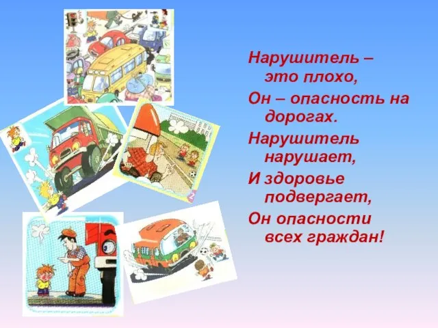 Нарушитель – это плохо, Он – опасность на дорогах. Нарушитель нарушает, И