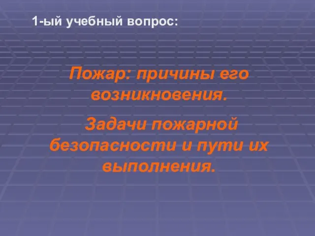 Пожар: причины его возникновения. Задачи пожарной безопасности и пути их выполнения. 1-ый учебный вопрос: