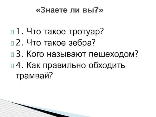 1. Что такое тротуар? 2. Что такое зебра? 3. Кого называют пешеходом?