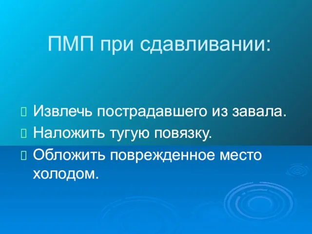 ПМП при сдавливании: Извлечь пострадавшего из завала. Наложить тугую повязку. Обложить поврежденное место холодом.