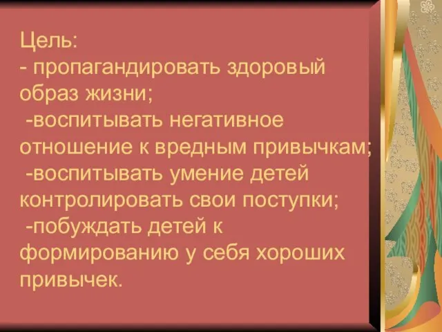 Цель: - пропагандировать здоровый образ жизни; -воспитывать негативное отношение к вредным привычкам;