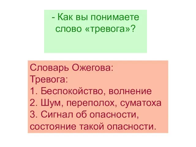 Словарь Ожегова: Тревога: 1. Беспокойство, волнение 2. Шум, переполох, суматоха 3. Сигнал