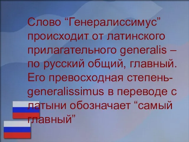 Слово “Генералиссимус” происходит от латинского прилагательного generalis – по русский общий, главный.