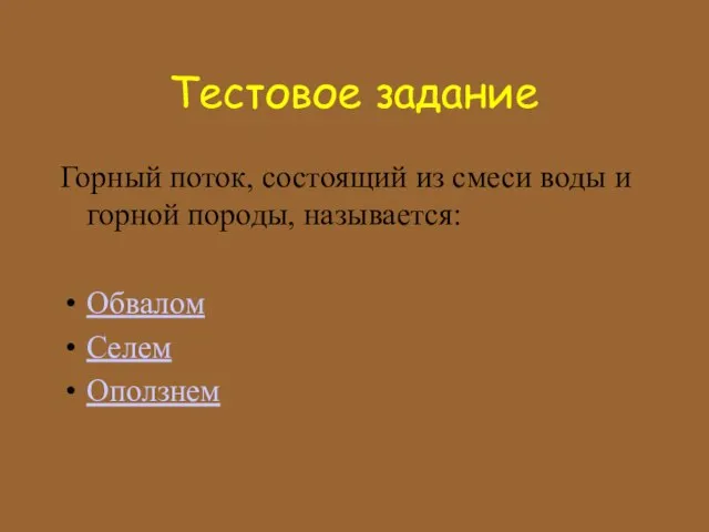 Тестовое задание Горный поток, состоящий из смеси воды и горной породы, называется: Обвалом Селем Оползнем