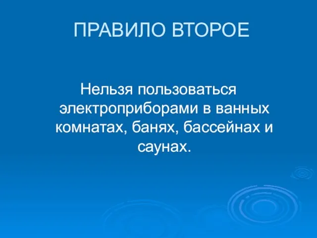 ПРАВИЛО ВТОРОЕ Нельзя пользоваться электроприборами в ванных комнатах, банях, бассейнах и саунах.