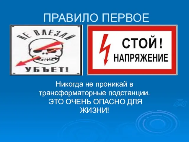 ПРАВИЛО ПЕРВОЕ Никогда не проникай в трансформаторные подстанции. ЭТО ОЧЕНЬ ОПАСНО ДЛЯ ЖИЗНИ!