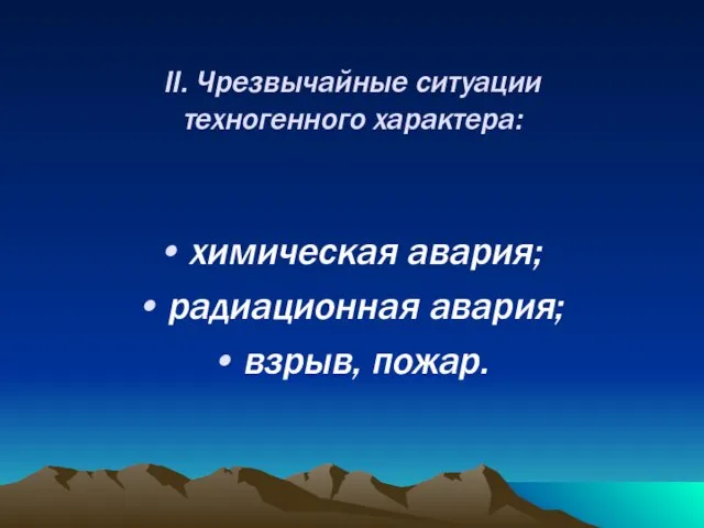 II. Чрезвычайные ситуации техногенного характера: химическая авария; радиационная авария; взрыв, пожар.