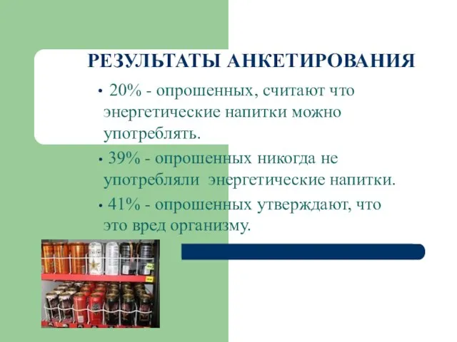 РЕЗУЛЬТАТЫ АНКЕТИРОВАНИЯ 20% - опрошенных, считают что энергетические напитки можно употреблять. 39%