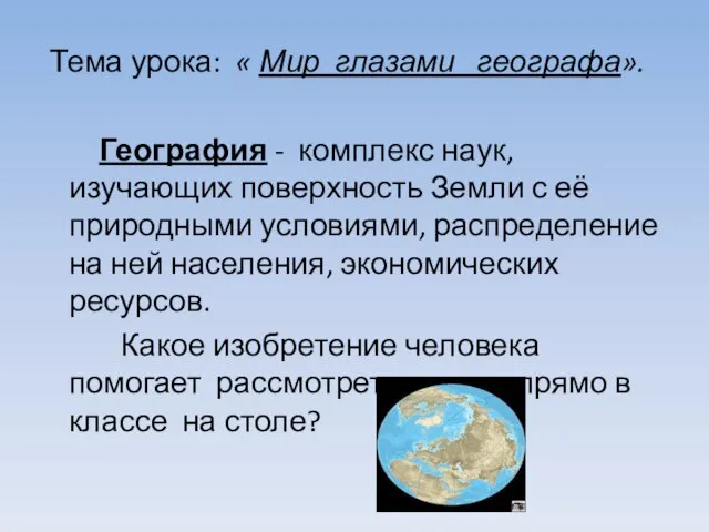 Тема урока: « Мир глазами географа». География - комплекс наук, изучающих поверхность