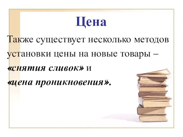 Цена Также существует несколько методов установки цены на новые товары – «снятия сливок» и «цена проникновения».