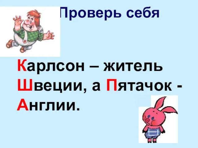 Карлсон – житель Швеции, а Пятачок - Англии. Проверь себя