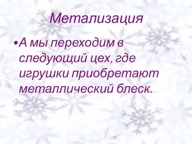 Метализация А мы переходим в следующий цех, где игрушки приобретают металлический блеск.