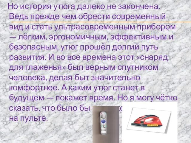 Но история утюга далеко не закончена. Ведь прежде чем обрести современный вид