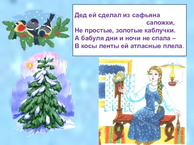 Дед ей сделал из сафьяна сапожки, Не простые, золотые каблучки. А бабуля