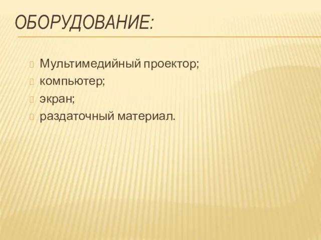 Оборудование: Мультимедийный проектор; компьютер; экран; раздаточный материал.