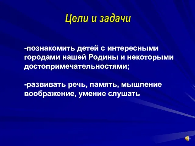 Цели и задачи -познакомить детей с интересными городами нашей Родины и некоторыми