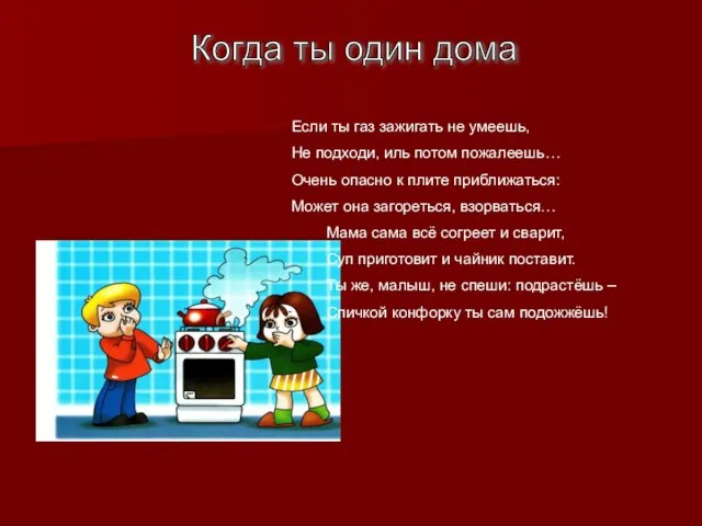 Когда ты один дома Если ты газ зажигать не умеешь, Не подходи,