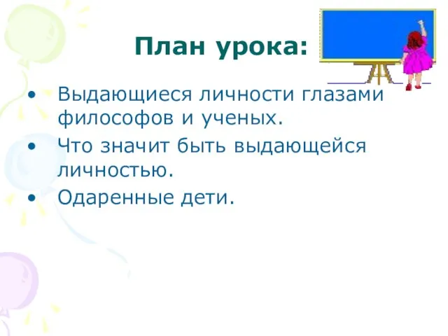 План урока: Выдающиеся личности глазами философов и ученых. Что значит быть выдающейся личностью. Одаренные дети.