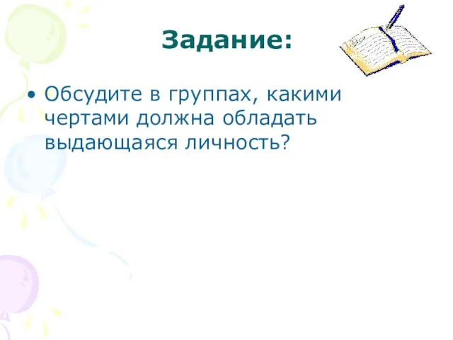 Задание: Обсудите в группах, какими чертами должна обладать выдающаяся личность?