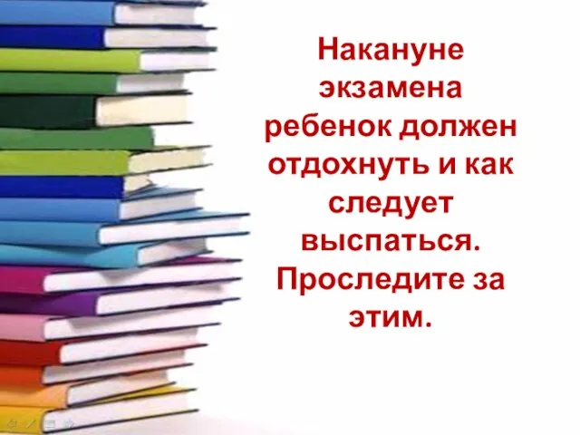 Накануне экзамена ребенок должен отдохнуть и как следует выспаться. Проследите за этим.