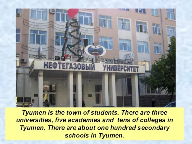 Tyumen is the town of students. There are three universities, five academies