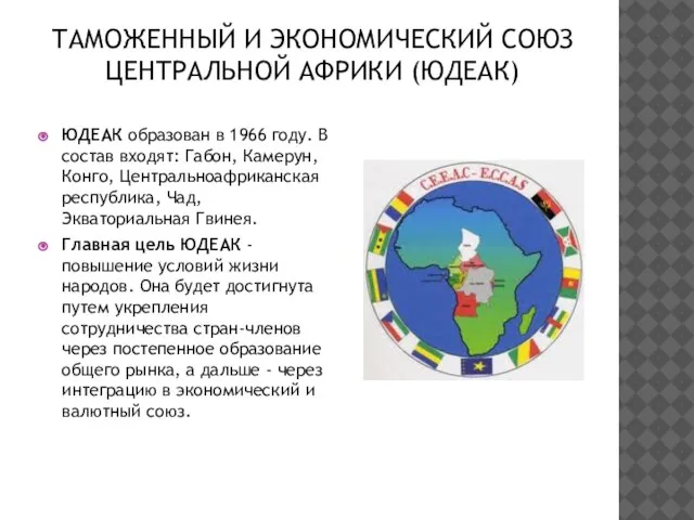 ТАМОЖЕННЫЙ И ЭКОНОМИЧЕСКИЙ СОЮЗ ЦЕНТРАЛЬНОЙ АФРИКИ (ЮДЕАК) ЮДЕАК образован в 1966 году.