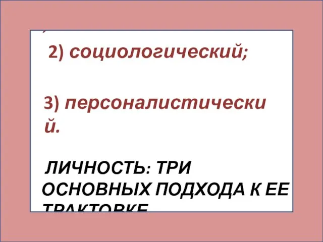 Личность: три основных подхода к ее трактовке. 1) антропологический; 2) социологический; 3) персоналистический.