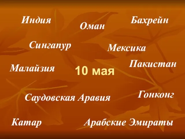 10 мая Арабские Эмираты Саудовская Аравия Сингапур Катар Пакистан Оман Мексика Малайзия Индия Гонконг Бахрейн