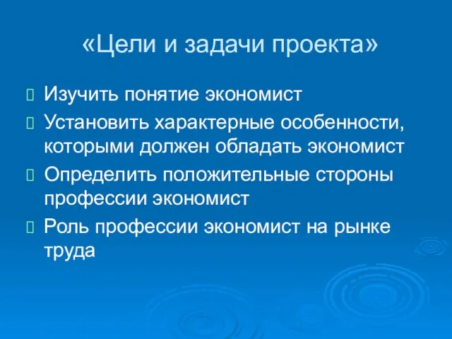 «Цели и задачи проекта» Изучить понятие экономист Установить характерные особенности, которыми должен