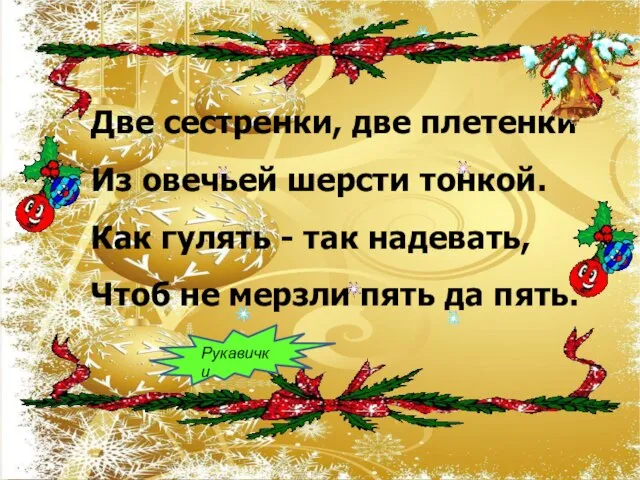 Две сестренки, две плетенки Из овечьей шерсти тонкой. Как гулять - так