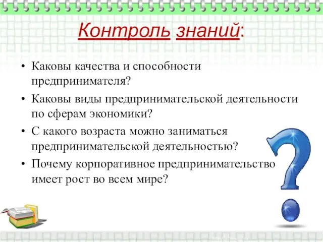 Контроль знаний: Каковы качества и способности предпринимателя? Каковы виды предпринимательской деятельности по