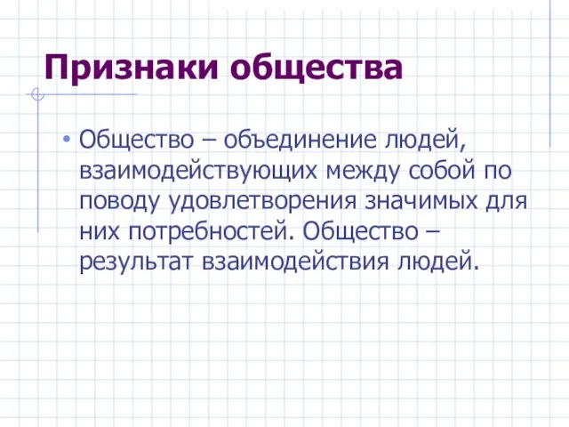 Признаки общества Общество – объединение людей, взаимодействующих между собой по поводу удовлетворения