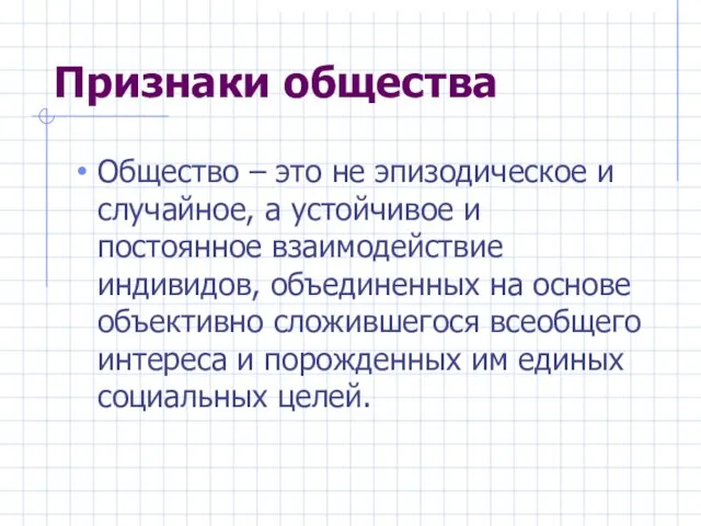 Признаки общества Общество – это не эпизодическое и случайное, а устойчивое и