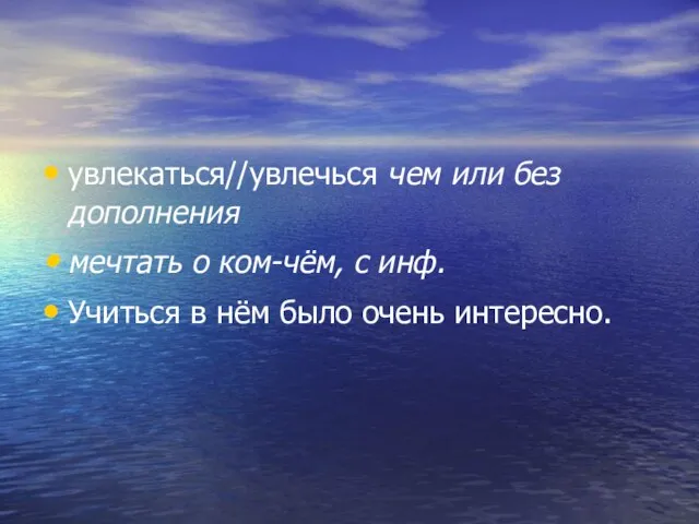 увлекаться//увлечься чем или без дополнения мечтать о ком-чём, с инф. Учиться в нём было очень интересно.