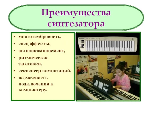 многотембровость, спецэффекты, автоаккомпанемент, ритмические заготовки, секвенсер композиций, возможность подключения к компьютеру. Преимущества синтезатора