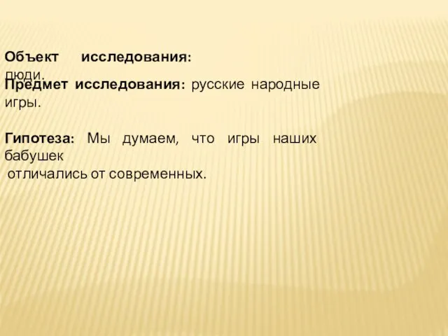 Предмет исследования: русские народные игры. Гипотеза: Мы думаем, что игры наших бабушек